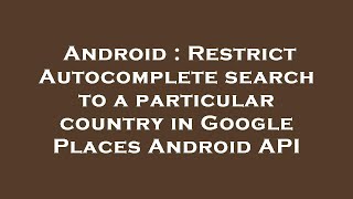 Android : Restrict Autocomplete search to a particular country in Google Places Android API