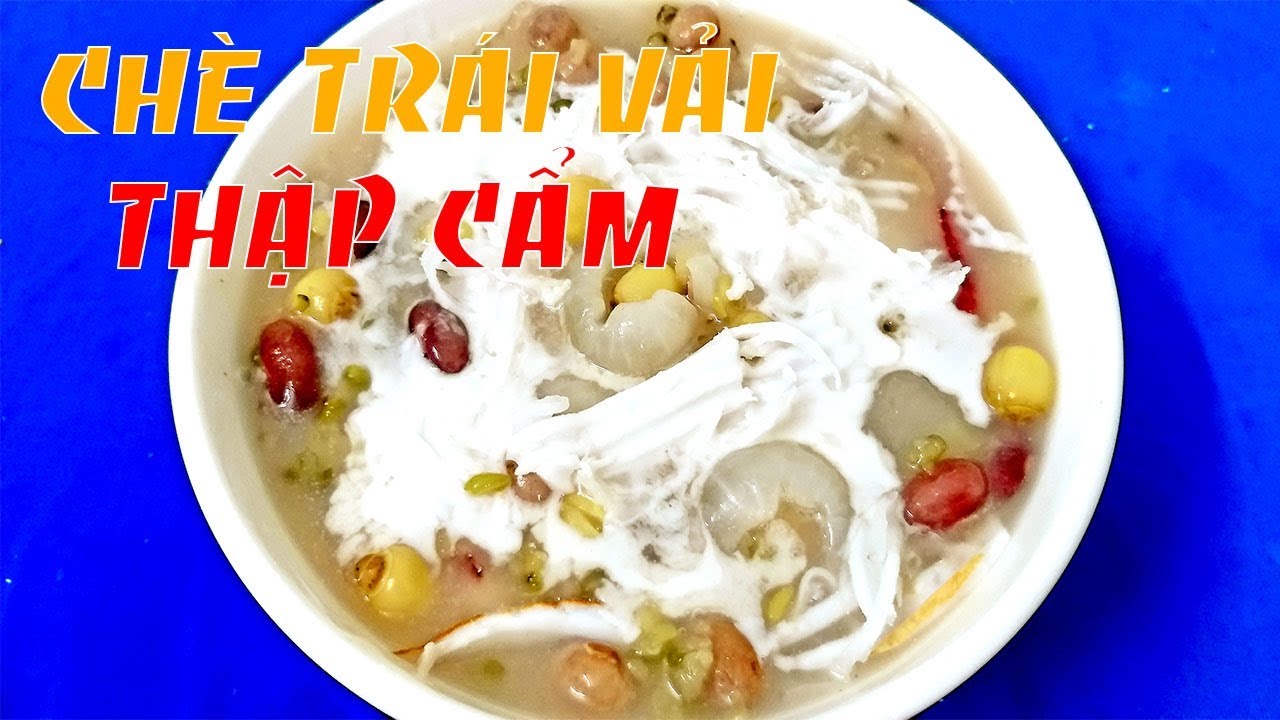 Cách nấu CHÈ TRÁI VẢI VỚI ĐẬU THẬP CẨM ngon ngọt bùi by Hồng Thanh Food