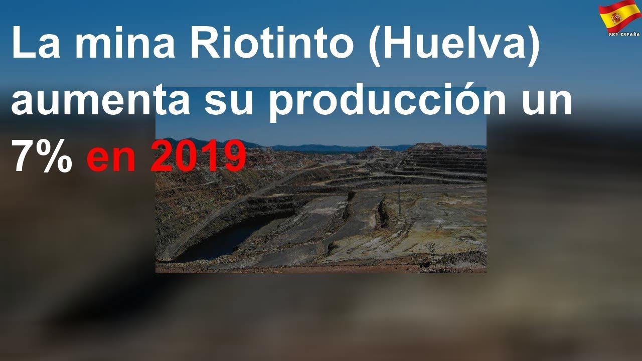La mina Riotinto (Huelva) aumenta su producción un 7% en 2019