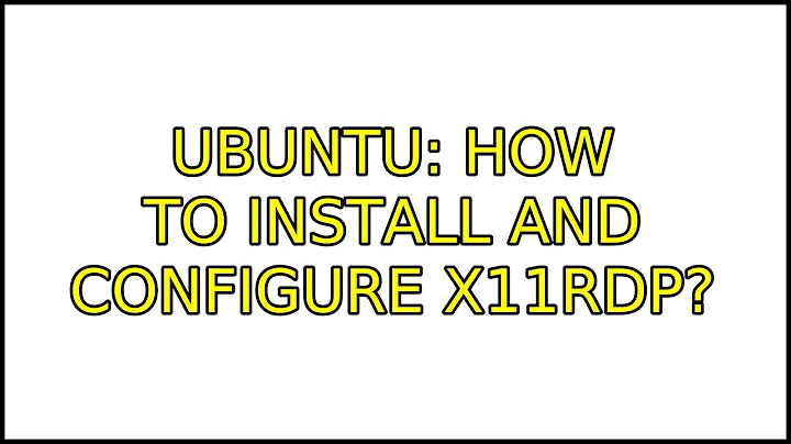 Ubuntu: How to install and configure X11RDP?