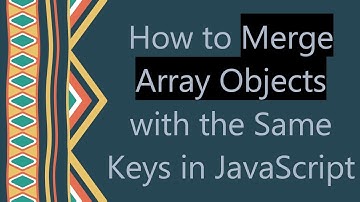 How to Merge Array Objects with the Same Keys in JavaScript