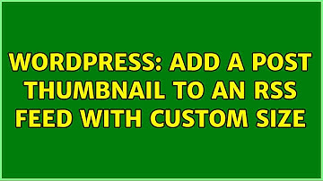 Wordpress: Add a Post Thumbnail to an RSS Feed with custom size (2 Solutions!!)