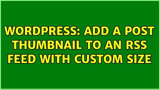 Wordpress: Add a Post Thumbnail to an RSS Feed with custom size (2 Solutions!!)