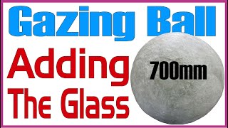 Creating a LARGE 700mm Gazing Ball - Adding the Glass - Pt 1
