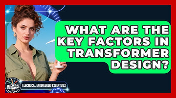 What Are the Key Factors in Transformer Design? | Electrical Engineering Essentials News