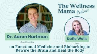 Ep 646 Dr Aaron Hartman On Functional Medicine Biohacking To Rewire The Brain And Heal The Body