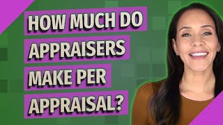 How much do appraisers make per appraisal?