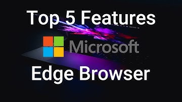 Top 5 Microsoft Edge Browser Features | Microsoft Edge Chromium