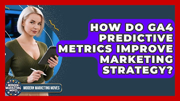 How Do GA4 Predictive Metrics Improve Marketing Strategy? - Modern Marketing Moves