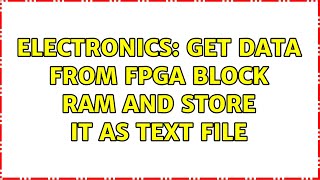 Electronics: Get data from FPGA Block RAM and store it as text file (3 Solutions!!)