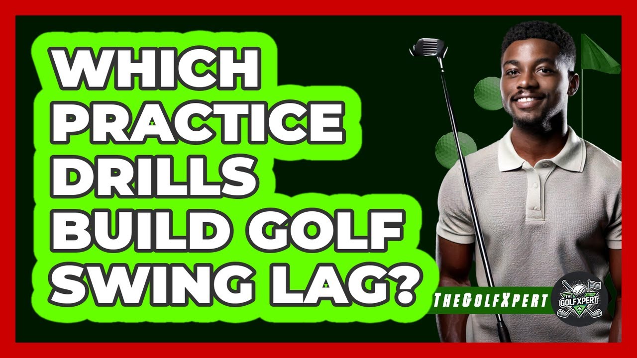 Which Practice Drills Build Golf Swing Lag?
