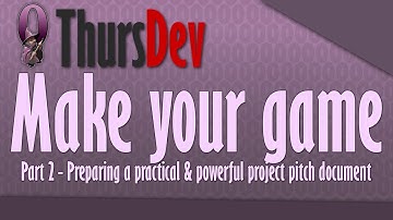 ThursDev: Make Your Game Part 2 - Preparing a practical & powerful project pitch document
