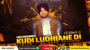 NEW PUNJABI SONGS 2021 || KUDI LUDHIANE DI || KAKA BHAINIAWALA || MUSIC PEARLS