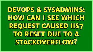 DevOps & SysAdmins: How can I see which request caused IIS7 to reset due to a stackoverflow? Net Worth