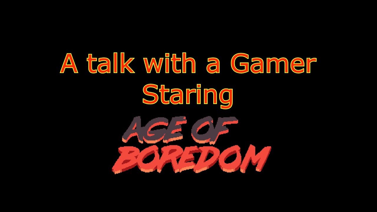 A Talk With a Gamer Staring Age of Boredom