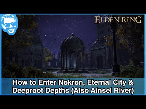 How to Enter Nokron, Eternal City & Deeproot Depths (Ainsel River Mentioned @ The End!) - Elden Ring