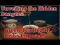 10 shocking health risks of green tea consumption revealed by recent studies