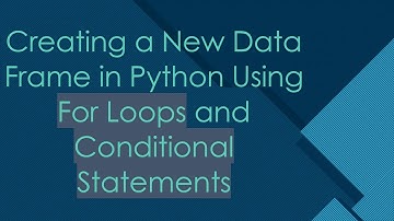 Creating a New Data Frame in Python Using For Loops and Conditional Statements