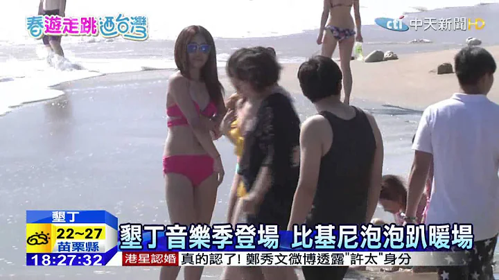 20150403中天新闻　垦丁音乐季登场　比基尼泡泡趴暖场 - 天天要闻