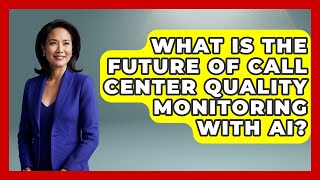 What Is The Future Of Call Center Quality Monitoring With AI? - Call Center Pro Strategies