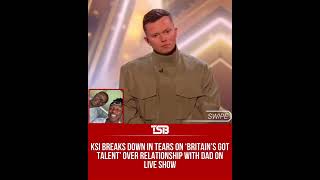 KSI BREAKS DOWN IN TEARS LIVE ON BRITAIN'S GOT TALENT OVER RELATIONSHIP WITH DAD #positivevibes