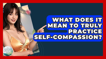 What Does It Mean To Truly Practice Self-compassion? - The Personal Growth Path
