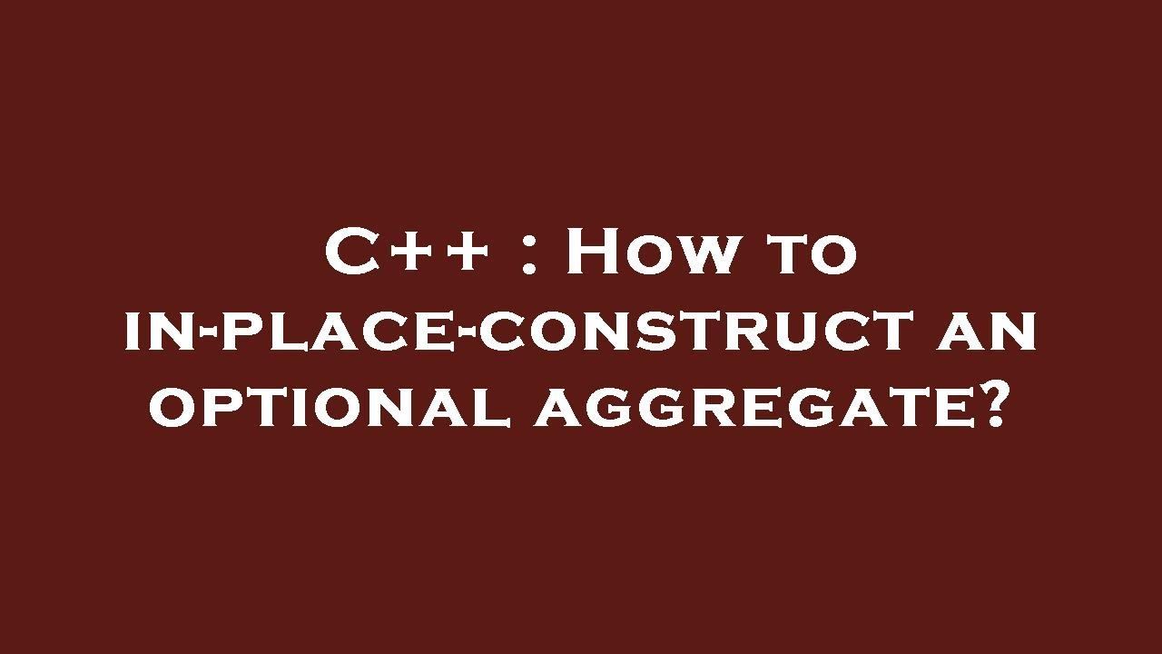 C++ : How to in-place-construct an optional aggregate? - YouTube
