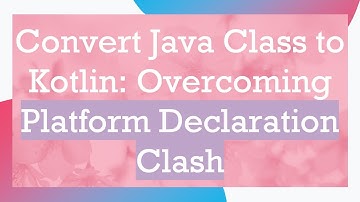 Convert Java Class to Kotlin: Overcoming Platform Declaration Clash