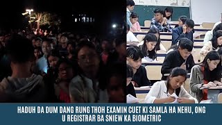 HADUH DA DUM DANG RUNG THOH EXAMIN CUET KI SAMLA HA NEHU, ONG U REGISTRAR BA SNIEW KA BIOMETRIC