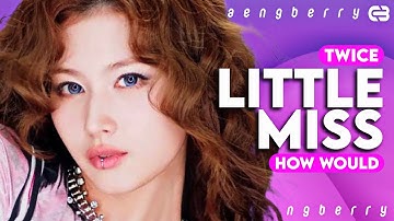 How would TWICE sing “LITTLE MISS” by GIRLSET? (Line distribution)