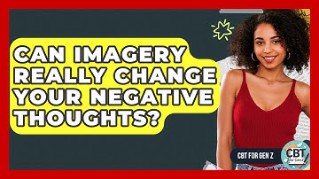 Can Imagery Really Change Your Negative Thoughts? - CBT for Gen Z