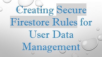 Creating Secure Firestore Rules for User Data Management
