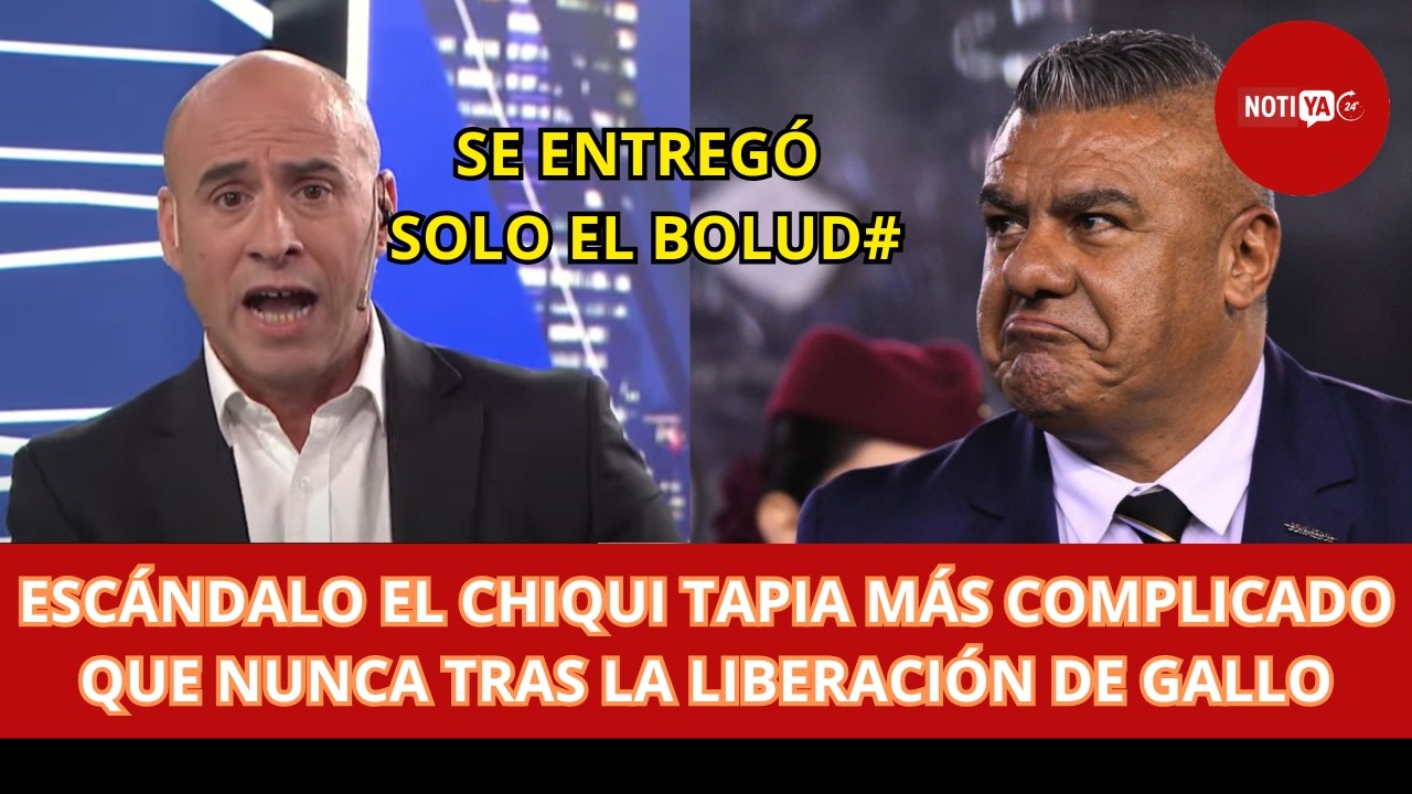 ESCÁNDALO EL CHIQUI TAPIA MÁS COMPLICADO QUE NUNCA TRAS LA LIBERACIÓN DE GALLO