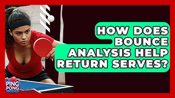 How Does Bounce Analysis Help Return Serves? - Ping Pong Prodigy