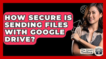 How Secure Is Sending Files With Google Drive? - TheEmailToolbox.com
