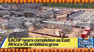 EACOP nears completion as East Africa’s Oil ambitions grow