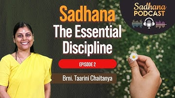 Sadhana: The Essential Discipline | Brni. Taarini Chaitanya | Episode 02