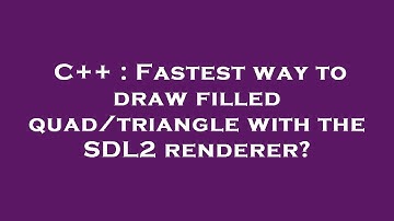 C++ : Fastest way to draw filled quad/triangle with the SDL2 renderer?