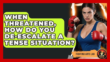 When Threatened, How Do You De-escalate A Tense Situation? - Fighting Arts Lab