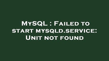 MySQL : Failed to start mysqld.service: Unit not found