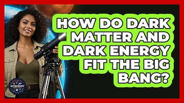 How Do Dark Matter And Dark Energy Fit The Big Bang? - Astronomy Made Simple