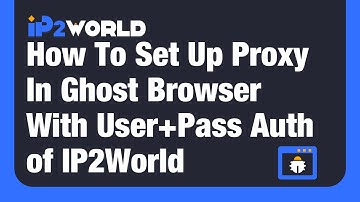 How To Set Up Proxy In Ghost Browser With User+Pass Auth of IP2World?
