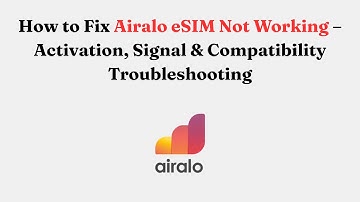 How to Fix Airalo eSIM Not Working – Activation, Signal & Compatibility Troubleshooting