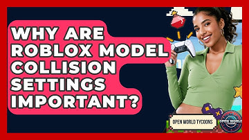 Why Are Roblox Model Collision Settings Important? - Open World Tycoons