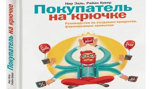 Нир Эяль и Райан Хувер «Покупатель на крючке.Руководство по созданию продуктов,формирующих привычки»