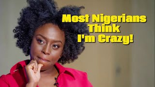 Most Nigerians Think I'm Crazy! Chimamanda Ngozi Adichie