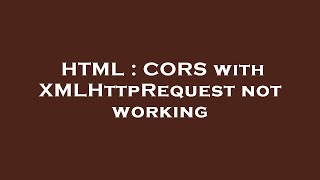 HTML : CORS with XMLHttpRequest not working