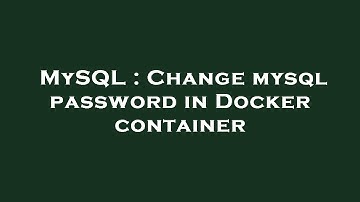 MySQL : Change mysql password in Docker container