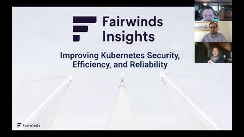 Webinar: Manage Kubernetes Security, Efficiency, and Reliability with Fairwinds Insights