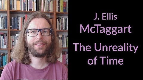 J. Ellis McTaggart - The Unreality of Time